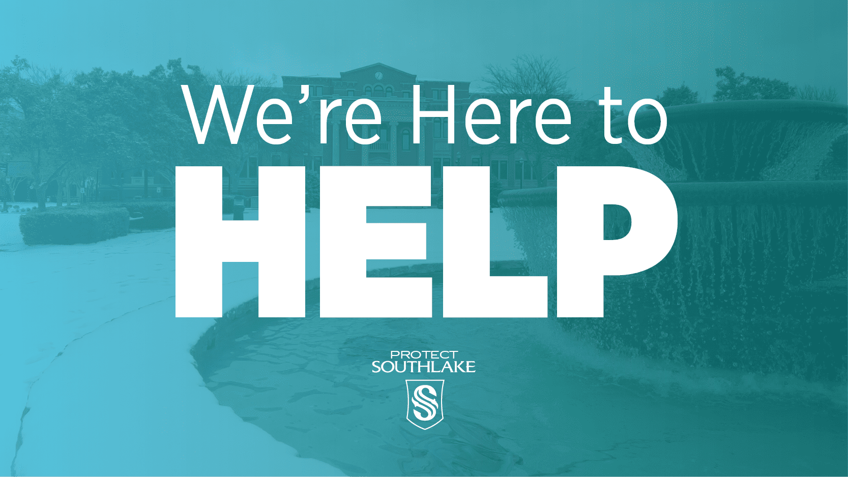 The image features bold white text stating "We're Here to HELP" over a blue-tinted background with a winter scene of a building and fountain. A logo and the words "PROTECT SOUTHLAKE" are at the bottom.