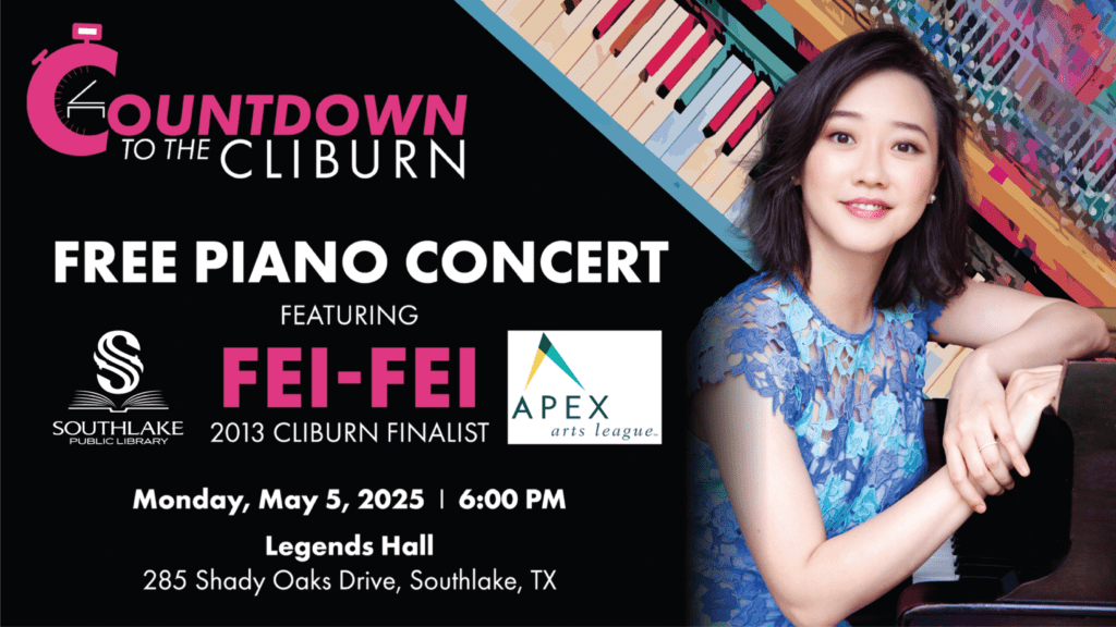 A woman in a light blue dress sits at a grand piano. Text reads: "Countdown to the Cliburn. Free Piano Concert featuring Fei-Fei, 2013 Cliburn Finalist. May 5, 2025, 6 PM, Legends Hall, Southlake, TX." Logos included.